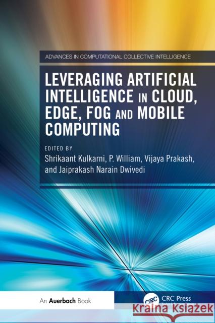 Leveraging Artificial Intelligence in Cloud, Edge, Fog and Mobile Computing Shrikaant Kulkarni P. William Vijaya Prakash 9781032699523 Auerbach Publications - książka