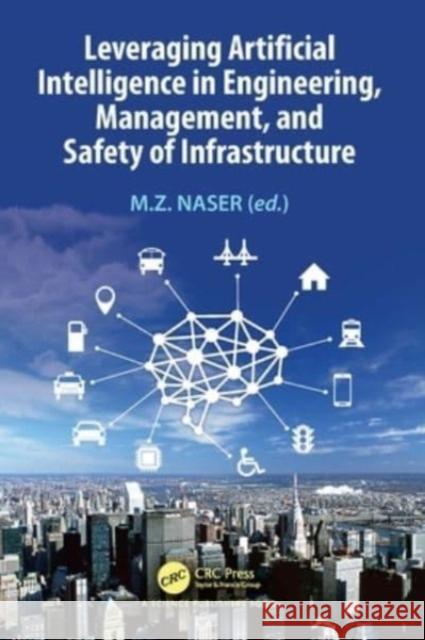 Leveraging Artificial Intelligence in Engineering, Management, and Safety of Infrastructure M. Z. Naser 9781032305752 CRC Press - książka