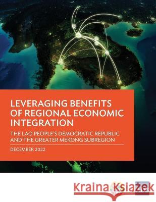 Leveraging Benefits of Regional Economic Integration: The Lao People\'s Democratic Republic and the Greater Mekong Subregion Asian Development Bank 9789292699246 Asian Development Bank - książka