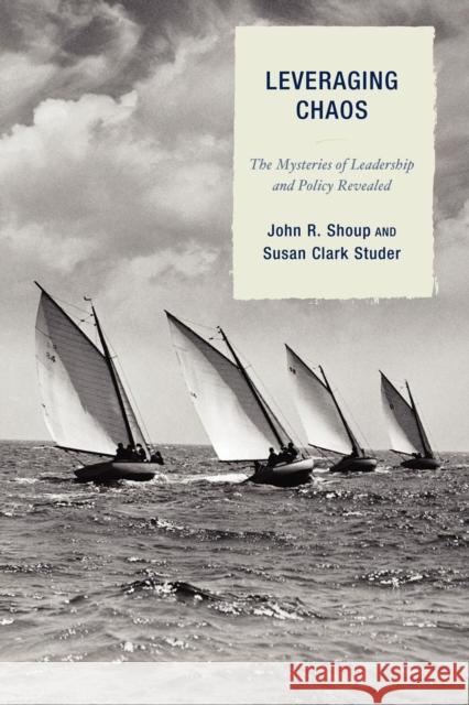 Leveraging Chaos: The Mysteries of Leadership and Policy Revealed Shoup, John R. 9781607097570 Rowman & Littlefield Education - książka