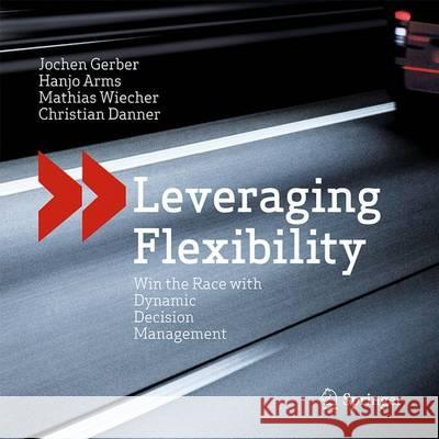 Leveraging Flexibility: Win the Race with Dynamic Decision Management Gerber, Jochen 9783642543616 Springer - książka