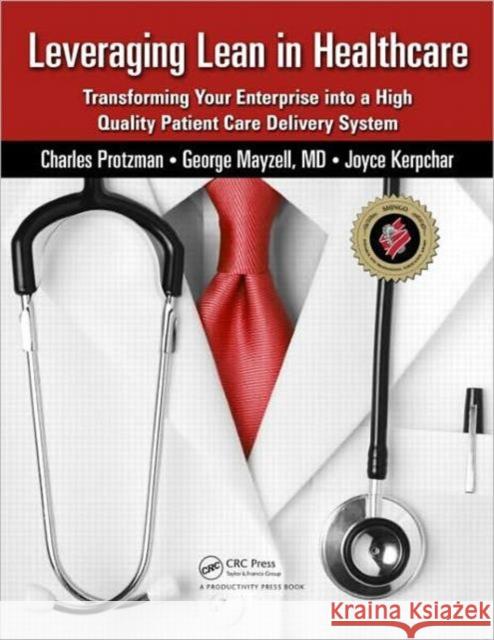 Leveraging Lean in Healthcare: Transforming Your Enterprise Into a High Quality Patient Care Delivery System Protzman, Charles 9781439813850  - książka