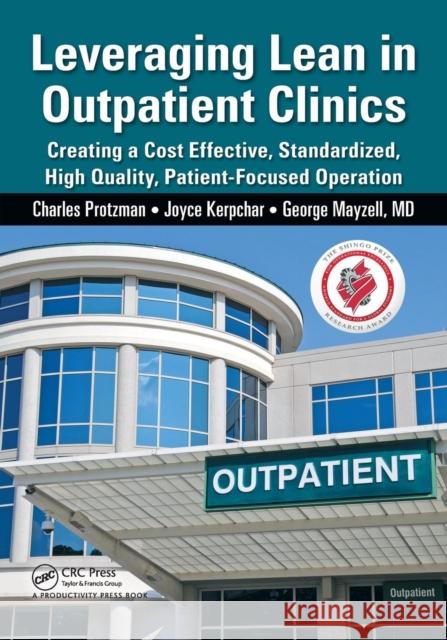 Leveraging Lean in Outpatient Clinics: Creating a Cost Effective, Standardized, High Quality, Patient-Focused Operation Charles Protzman Joyce Kerpchar George Mayzel 9781482234237 Productivity Press - książka