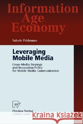 Leveraging Mobile Media: Cross-Media Strategy and Innovation Policy for Mobile Media Communication Feldmann, Valerie 9783790815757 Springer - książka