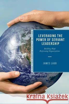 Leveraging the Power of Servant Leadership: Building High Performing Organizations Laub, James 9783319771427 Palgrave MacMillan - książka