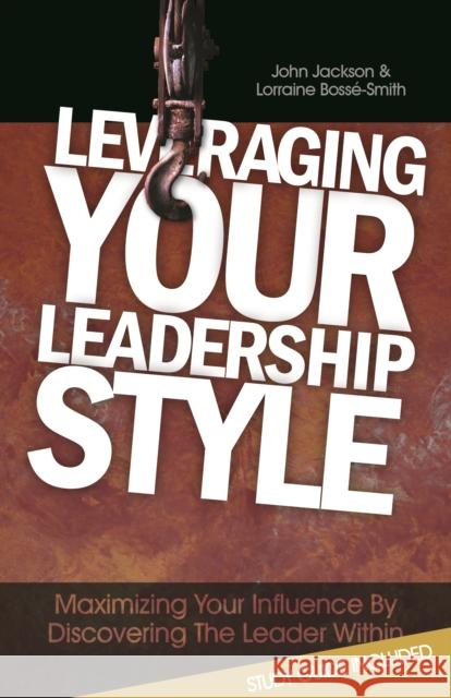 Leveraging Your Leadership Style: Maximize Your Influence by Discovering the Leader Within John Jackson Lorraine Bosse-Smith 9780991611119 Clovercroft Publishing - książka
