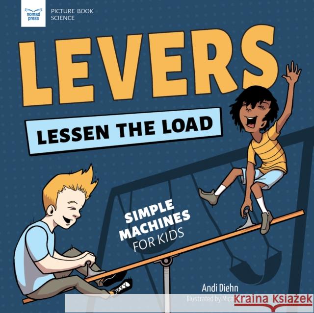 Levers Lessen the Load: Simple Machines for Kids Andi Diehn Micah Rauch 9781647410957 Nomad Press (VT) - książka