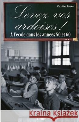 Levez Vos Ardoises !: A l'école dans les années 50 et 60 Becquet Christian, Becquet Christian Raymond 9782360260232 Lme - książka