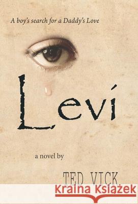 Levi: A boy's search for a Daddy's Love Ted Vick 9781733071505 Interstate Fixtures, Inc. - książka