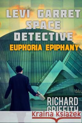 Levi Garret, Space Detective: Euphoria Epiphany Richard M. Griffith 9781533696861 Createspace Independent Publishing Platform - książka