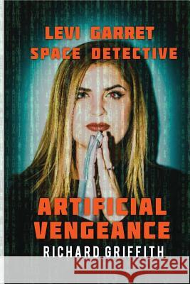 Levi Garret/Space Detective: Artificial Vengence Richard M. Griffith 9781977961013 Createspace Independent Publishing Platform - książka