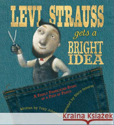 Levi Strauss Gets a Bright Idea: A Fairly Fabricated Story of a Pair of Pants Tony Johnston Stacy Innerst 9780152061456 Harcourt Children's Books - książka