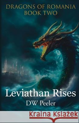 Leviathan Rises: Dragons of Romania - Book 2 Dan Peeler, Charlie Rose (Senior Vice President and Dean City Year), Lora Grey 9781946182005 John M. Hardy Publishing - książka