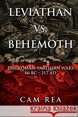 Leviathan vs. Behemoth: The Roman-Parthian Wars 66 BC-217 AD Rea, Cam 9781500424039 Createspace - książka