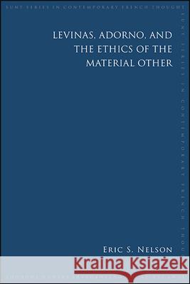 Levinas, Adorno, and the Ethics of the Material Other Eric S. Nelson 9781438480237 State University of New York Press - książka