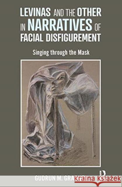 Levinas and the Other in Narratives of Facial Disfigurement: Singing Through the Mask Gudrun Grabher 9780367670689 Routledge - książka