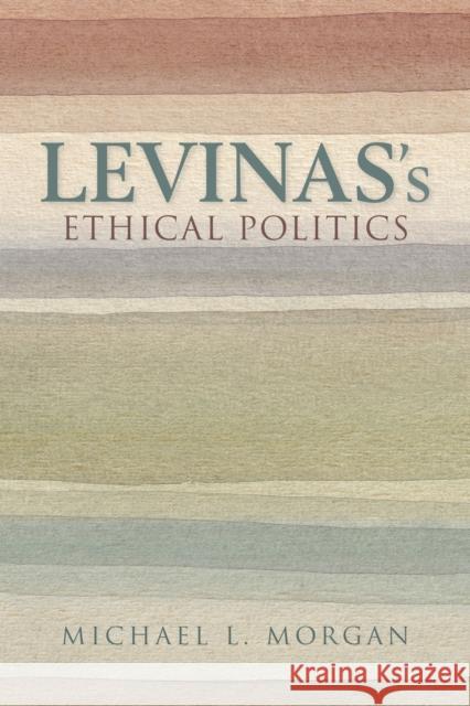 Levinas's Ethical Politics Michael L. Morgan 9780253021069 Indiana University Press - książka