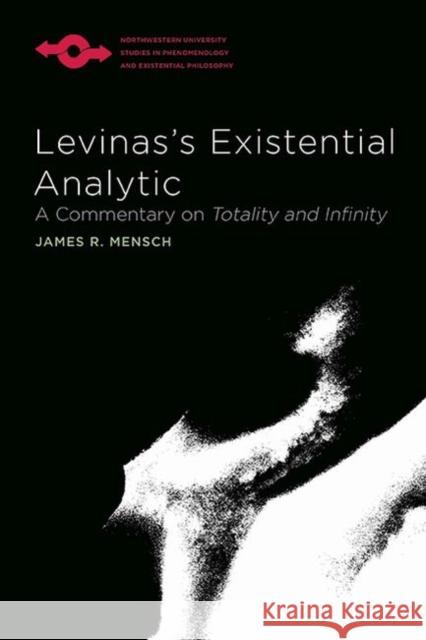 Levinas's Existential Analytic: A Commentary on Totality and Infinity James R. Mensch 9780810130524 Northwestern University Press - książka