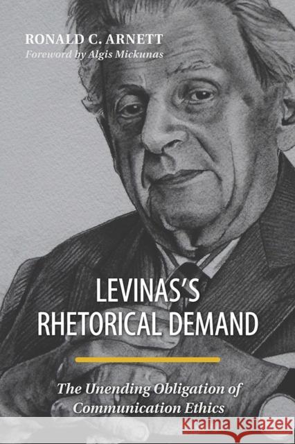 Levinas's Rhetorical Demand: The Unending Obligation of Communication Ethics Ronald C. Arnett Algis Mickunas 9780809335695 Southern Illinois University Press - książka