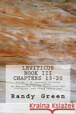 Leviticus Book III: Chapters 13-20: Volume 3 of Heavenly Citizens in Earthly Shoes, An Exposition of the Scriptures for Disciples and Young Christians Randy Green 9781477676639 Createspace Independent Publishing Platform - książka