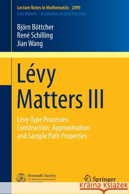 Lévy Matters III: Lévy-Type Processes: Construction, Approximation and Sample Path Properties Böttcher, Björn 9783319026831 Springer - książka