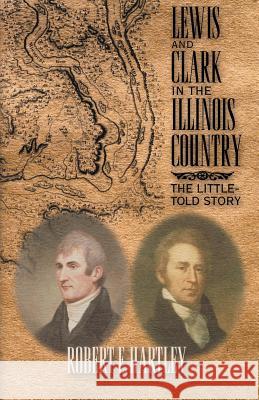 Lewis and Clark in the Illinois Country: The Little-Told Story Hartley, Robert E. 9781401057930 Xlibris Corporation - książka