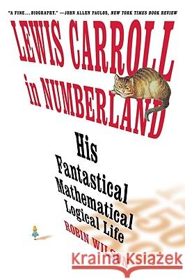 Lewis Carroll in Numberland: His Fantastical Mathematical Logical Life: An Agony in Eight Fits Robin Wilson 9780393304527 W. W. Norton & Company - książka