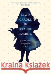 Lewis Carroll w Krainie Czarów Prawdziwa biografia Robert Douglas-Fairhurst 9788383911427 Prószyński i S-ka - książka