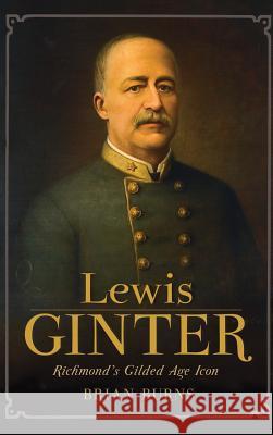 Lewis Ginter: Richmond's Gilded Age Icon Brian Burns 9781540224491 History Press Library Editions - książka