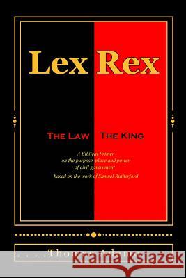 Lex Rex: The Law, The King: a Biblical primer on the purpose, place, and power of civil government. Adamo, Thomas 9781450592406 Createspace - książka