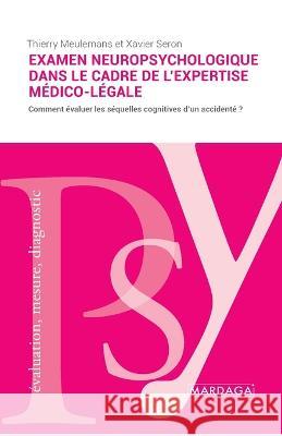 L'examen neuropsychologique dans le cadre de l'expertise medico-legale: L'evaluation des sequelles cognitives Xavier Seron Thierry Meulemans  9782804724504 P. Mardaga - książka