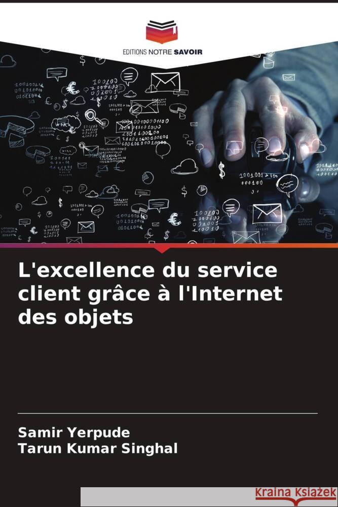 L'excellence du service client gr?ce ? l'Internet des objets Samir Yerpude Tarun Kumar Singhal 9786207337781 Editions Notre Savoir - książka