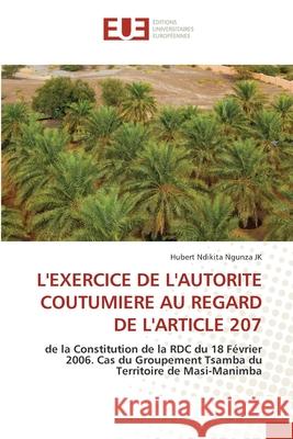 L'EXERCICE DE L'AUTORITE COUTUMIERE AU REGARD DE L'ARTICLE 207 Ndikita Ngunza JK, Hubert 9786208823078 Éditions universitaires européennes - książka