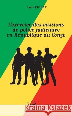 L'exercice des missions de police judiciaire en R?publique du Congo Paule Ekibat 9782336521206 Editions L'Harmattan - książka