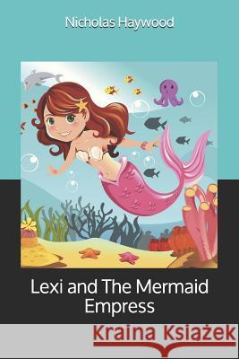 Lexi and The Mermaid Empress Nicholas Haywood 9781072370697 Independently Published - książka