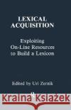 Lexical Acquisition: Exploiting On-Line Resources to Build a Lexicon Zernik, Uri 9780805808292 Lawrence Erlbaum Associates