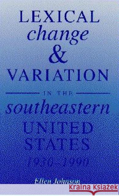 Lexical Change and Variation in the Southeastern United States, 1930-1990 Johnson, Ellen 9780817307943 University Alabama Press - książka