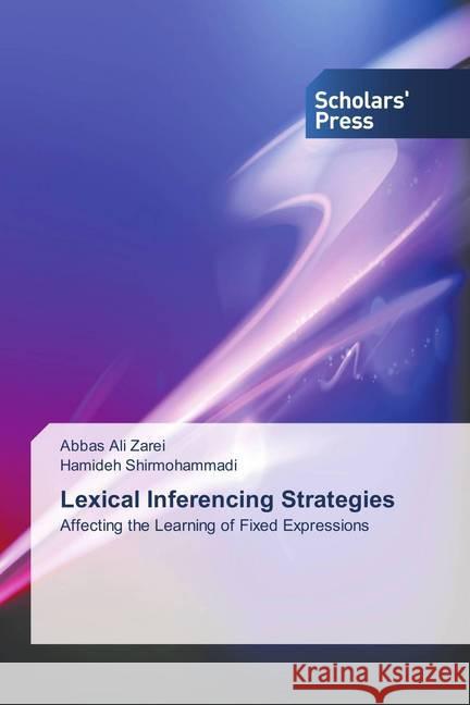 Lexical Inferencing Strategies : Affecting the Learning of Fixed Expressions Zarei, Abbas Ali; Shirmohammadi, Hamideh 9786202307970 Scholar's Press - książka