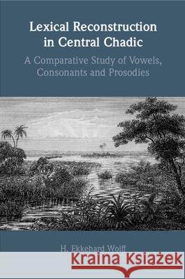 Lexical Reconstruction in Central Chadic: A Comparative Study of Vowels, Consonants and Prosodies H. Ekkehard (Universitat Leipzig) Wolff 9781009346405 Cambridge University Press - książka