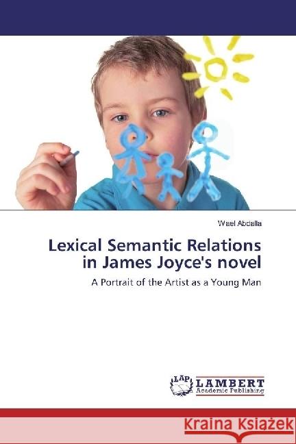 Lexical Semantic Relations in James Joyce's novel : A Portrait of the Artist as a Young Man Abdalla, Wael 9783659951534 LAP Lambert Academic Publishing - książka