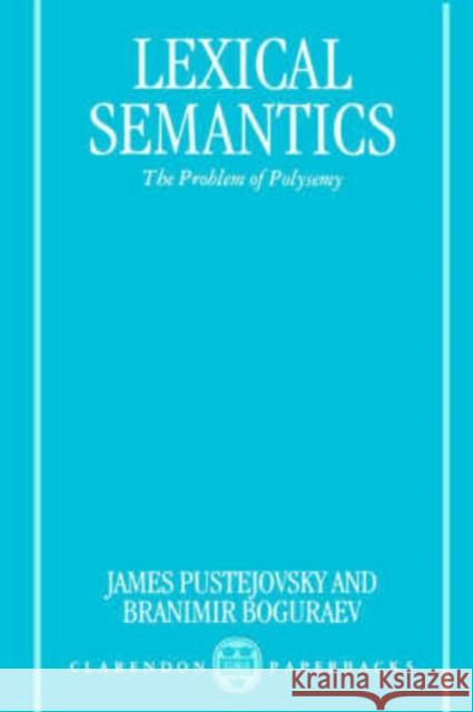 Lexical Semantics: The Problem of Polysemy Pustejovsky, James 9780198236627 Oxford University Press, USA - książka