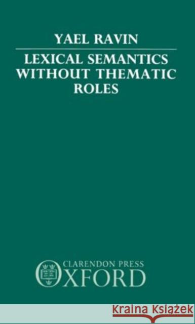 Lexical Semantics without Thematic Roles Ravin, Yael 9780198248316 Clarendon Press - książka