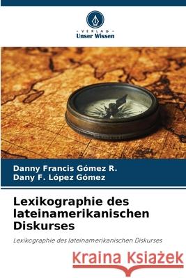 Lexikographie des lateinamerikanischen Diskurses Danny Francis G?me Dany F. L?pe 9786207609109 Verlag Unser Wissen - książka