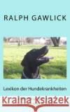 Lexikon der Hundekrankheiten: Erkrankungen beim Hund von A bis Z Gawlick, Ralph 9781500384616 Createspace