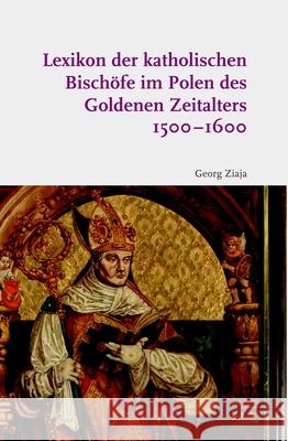 Lexikon Der Katholischen Bischöfe Im Polen Des Goldenen Zeitalters 1500-1600 Ziaja, Georg 9783506703187 Brill - książka