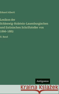 Lexikon der Schleswig-Holstein-Lauenburgischen und Eutinischen Schriftsteller von 1866-1882: II. Band Eduard Alberti 9783563998762 Antigonos Verlag - książka