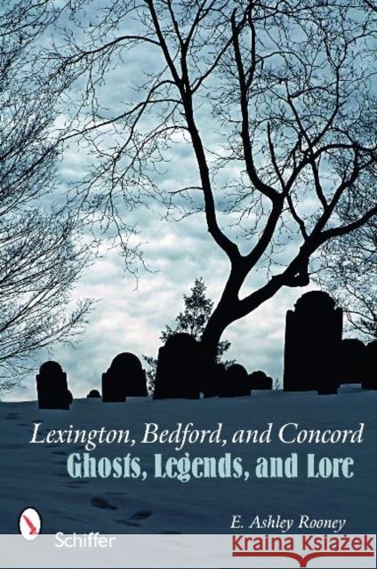 Lexington, Bedford, and Concord: Ghosts, Legends, and Lore E. Ashley Rooney 9780764331152 Schiffer Publishing - książka
