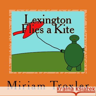 Lexington Flies a Kite Miriam Troxler Adele Kuvittaja 9781522870654 Createspace Independent Publishing Platform - książka