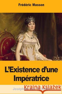 L'Existence d'une Impératrice: Joséphine aux Tuileries Masson, Frederic 9781981505500 Createspace Independent Publishing Platform - książka