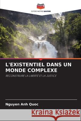 L'EXISTENTIEL DANS UN MONDE COMPLEXE Quoc, Nguyen Anh 9786209164361 Editions Notre Savoir - książka